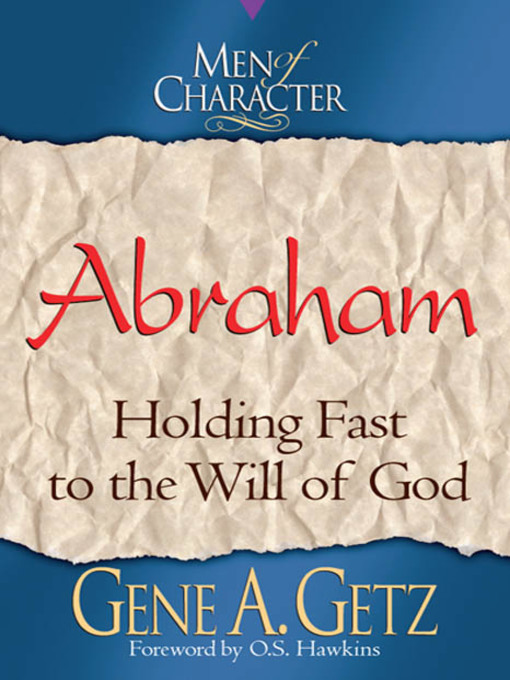 Title details for Men of Character: Abraham: Holding Fast to the Will of God by Gene A. Getz - Available
